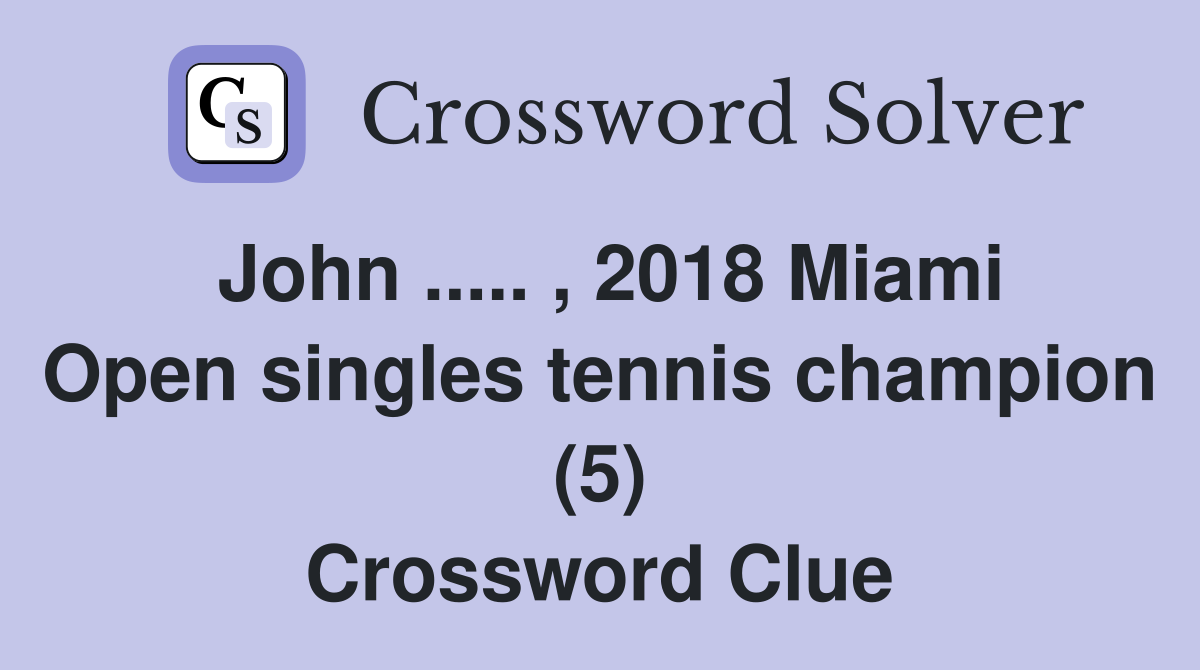 John.. , 2018 Miami Open singles tennis champion (5) Crossword